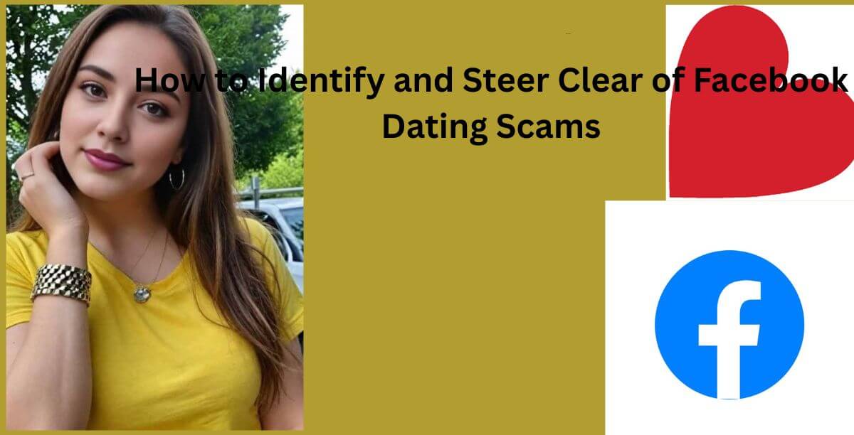 How to Identify and Steer Clear of Facebook Dating Scams