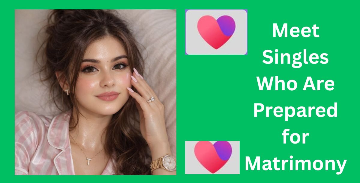 Meet Singles Who Are Prepared for Matrimony